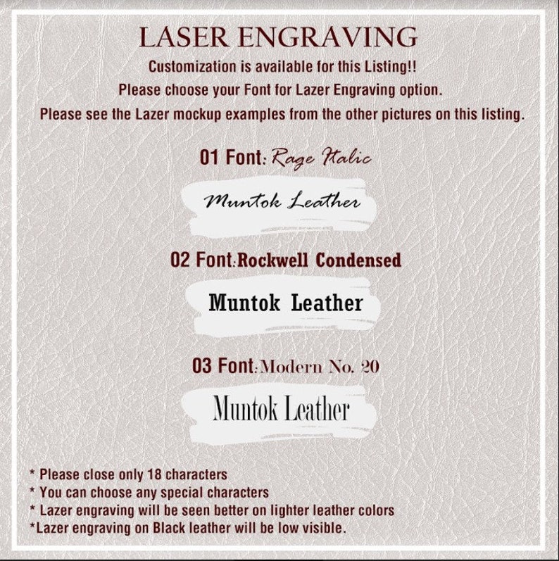 May include: A white textured background with black text describing laser engraving options for leather. The text includes three font options: Rage Halic, Rockwell Condensed, and Modern No. 20. Each font option is shown with the text "Muntok Leather". The text also includes instructions for customizing the engraving, such as limiting the number of characters and choosing special characters. The text also notes that laser engraving is better on lighter leather colors and that engraving on black leather will be less visible.