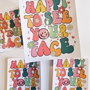 Motivational Stickers | Happy to See Your Face | UV DTF Sticker