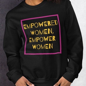 Empowered Women Empower Women Sweatshirt Feminist Quote Sweater Girl Power Shirt Women&#39;s Empowerment Gift Pro Women Unisex Crewneck Clothing