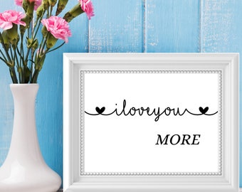 I Love You More Romantic Printable, Valentine's Gift, Wedding Day Gift, Beautiful Home or Bedroom Decor for your Love! Download now!