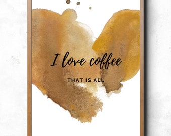 I Love Coffee That Is All- Printable Wall Art | Coffee Wall Decor or Coffee Gift for the Coffee Lover! A Coffee Print Instant Download