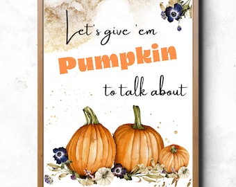 May include: A white printable sign with the text "Let's give 'em pumpkin to talk about" in black and orange lettering. The sign is decorated with watercolor pumpkins and flowers.