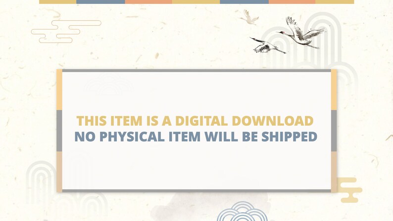 May include: A white rectangle with a gray border and a yellow border on the left and right sides. The text inside the rectangle reads: "THIS ITEM IS A DIGITAL DOWNLOAD NO PHYSICAL ITEM WILL BE SHIPPED". The background is a light beige with a subtle texture and a pattern of stylized clouds and cranes.