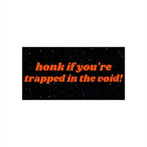 Honk If You&#39;re Trapped In the Void - Bumper Stickers