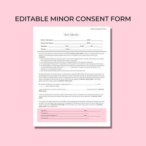 May include: Editable Minor Consent Form for a child to receive treatments from a company. The form includes sections for client information, guidelines, and parental consent.