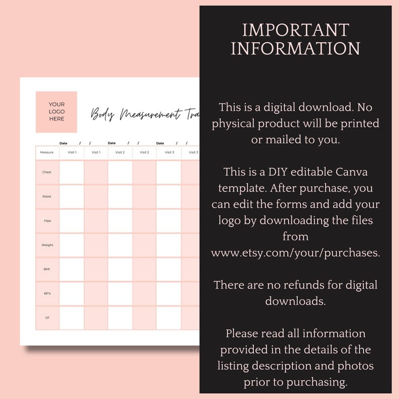 May include: A pink printable body measurement tracker template for Canva. The template includes columns for date, visit number, chest, waist, hips, weight, BMI, BFP, and VF. The text "IMPORTANT INFORMATION" is displayed in black text on a white background. The text below explains that this is a digital download and that there are no refunds for digital downloads.