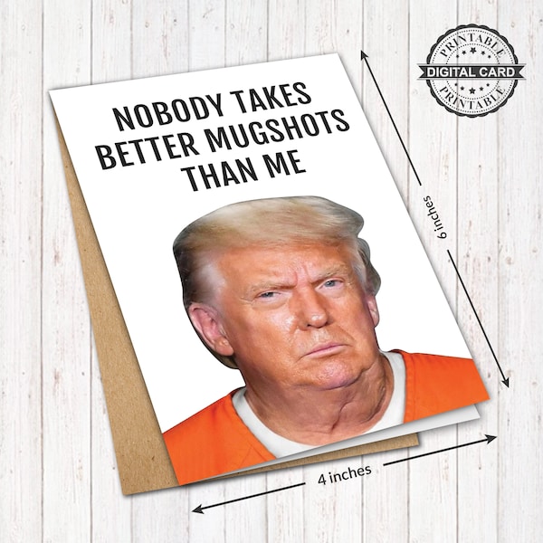 Donald Trump Birthday Card, Nobody Takes Better Mugshots Than Me, Funny Greeting Card Print, PDF 4x6, INSTANT DOWNLOAD