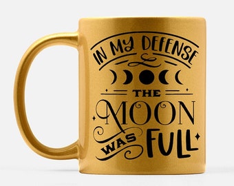 In My Defense The Moon Was Full 11 oz Gold Ceramic Coffee Tea Mug | Crescent Moon Lunar Phase Full Moon | Moon Lover Celestial Witchy Mug