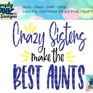 Crazy Sisters Make the Best Aunts - ARCHIVO SVG - Sister Cut File - Regalo del Día de la Madre - Sublimación PNG - Cricut - Silueta - svg png eps dxf