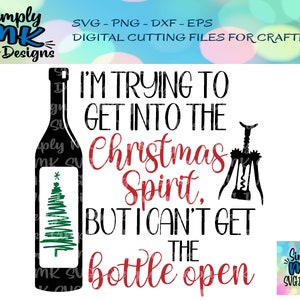 Trying To Get Into The Christmas Spirit But I Can&#39;t Get The Bottle Open - SVG - Wine - Christmas svg - Digital Cut File - png - eps - dxf