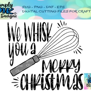 May include: A black and white SVG design featuring a whisk and the text "We Whisk You a Merry Christmas." The design includes the text "SVG - PNG - DXF - EPS DIGITAL CUTTING FILES FOR CRAFTERS!" and the Simply MK SVG Designs logo.