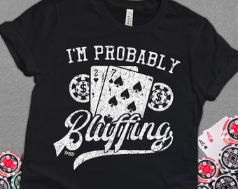 I'm Probably Bluffing Shirt, Gambler Shirt, Poker Card Player Gift, Poker Player Gift Idea, Vegas Casino Gambler Gift Unisex Tee