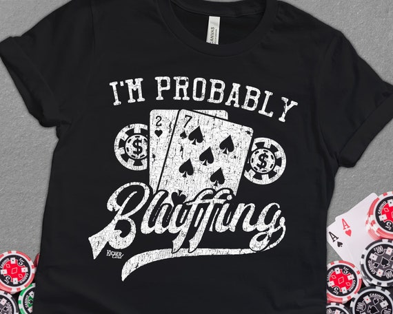 I'm Probably Bluffing Poker Players Gambling T-Shirt I'm Probably Bluffing Poker Players Gambling T-Shirt