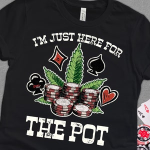 I'm Just Here for The Pot Shirt, Weed Shirt, Poker Card Player Gift, Poker Player Gift, Marijuana Leaf Vegas Casino Gambler Gift Unisex Tee