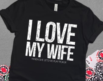 I Love My Wife When She Lets Me Play Poker, Texas Hold'em Poker Player Shirt, Poker Night Valentine Gift for Him, Husband Playing Card Tee