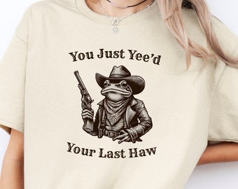 You Just Yee'd Your Last Haw T-Shirt – Funny Cowboy Frog Meme Tee