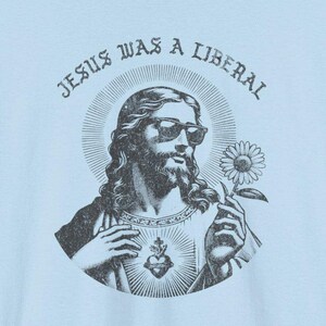 Funny Jesus Was A Liberal II Tshirt, Democrat Tee, Jesus Gift Shirt, Unisex Heavy Cotton Tee, protest tshirt
