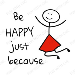 Be happy just because, Stick figure girl, Digital files for your diy projects, Happy Stick figure, Inspirational quote svg, Happy stick girl