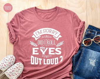 Gift for Her Sarcastic Gifts Yes I Did I Just Roll My Eyes Out Loud Shirts For Women Funny T-Shirt Teen Girl Gift Sarcastic Funny Tee