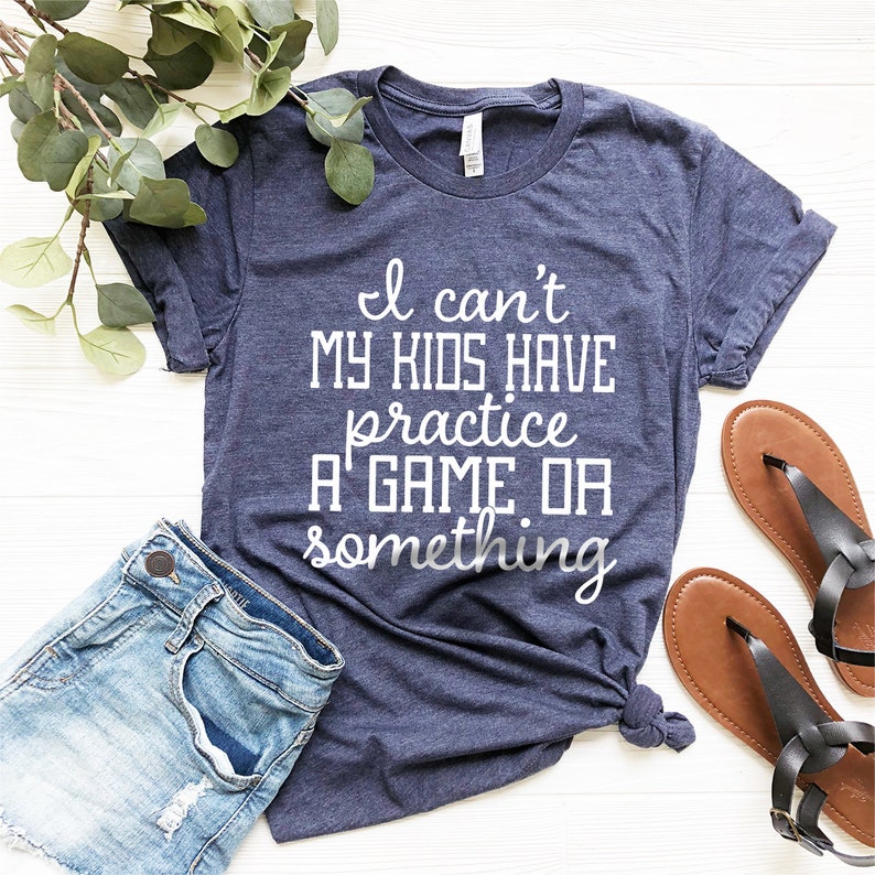 Funny Kids Tshirt Funny Parents Tshirt I Can/'t My Kids Have Practice A Game Or Something T-Shirt Kids Practice Shirt
