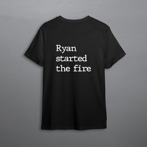 Puede incluir: Camiseta negra con texto blanco que dice "Ryan started the fire".