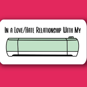 En una relación de AMOR/ODIO con mis artesanos de CRICUT y los usuarios de Cricut. Adhesivo y/o marcapáginas divertido pero cierto con el que te puedes identificar.