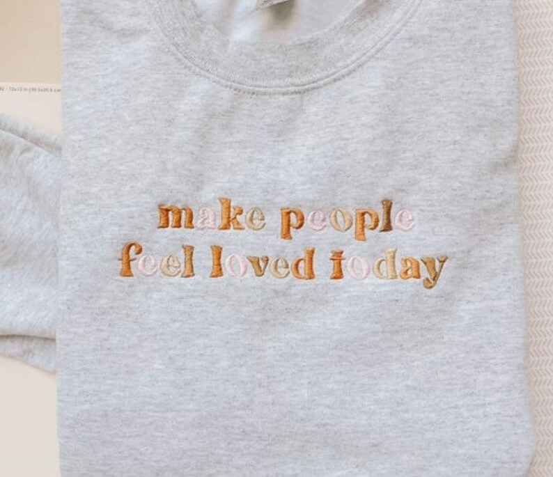 make people feel loved today embroidered crewneck 