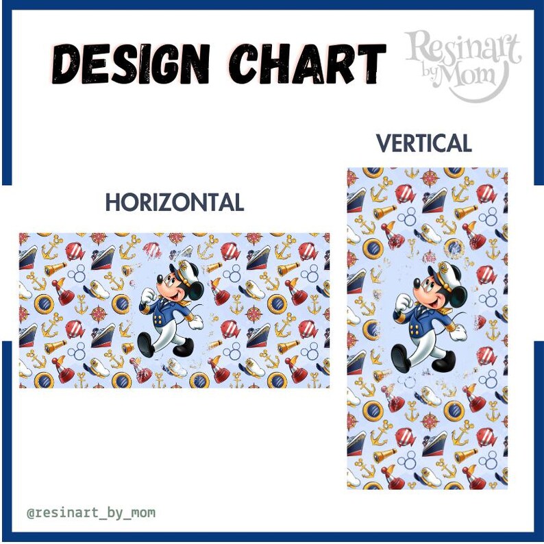 May include: A design chart showing two different layouts for a Mickey Mouse themed fabric. The horizontal layout shows Mickey Mouse walking on a blue background with a pattern of anchors, ships, and other nautical items. The vertical layout shows Mickey Mouse walking on a blue background with a pattern of anchors, ships, and other nautical items. The text "DESIGN CHART" is at the top of the chart. The text "HORIZONTAL" is above the horizontal layout. The text "VERTICAL" is above the vertical layout. The text "Resinairt by Mom" is in the top right corner of the chart. The text "@resinairt_by_mom" is at the bottom of the chart.
