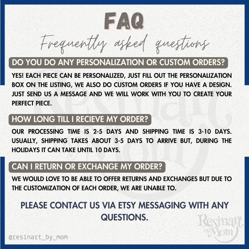 May include: FAQ: Frequently asked questions about personalization, custom orders, processing time, and returns.  The text states that each piece can be personalized, custom orders are accepted, processing time is 2-5 days, and shipping takes 3-10 days.  The text also states that returns and exchanges are not offered due to customization.