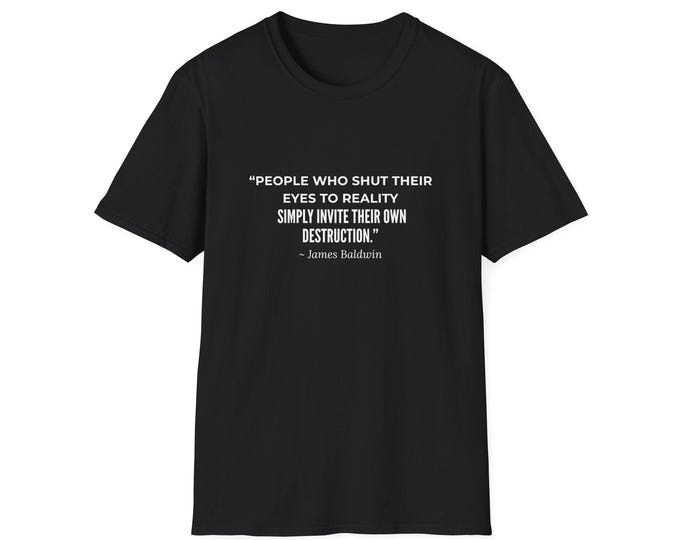 People Who Shut Their Eyes to Reality James Baldwin Quote T-Shirt