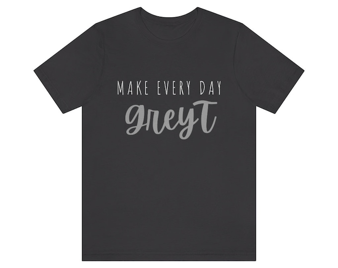 Make Every Day GreyT Short Sleeve Tee