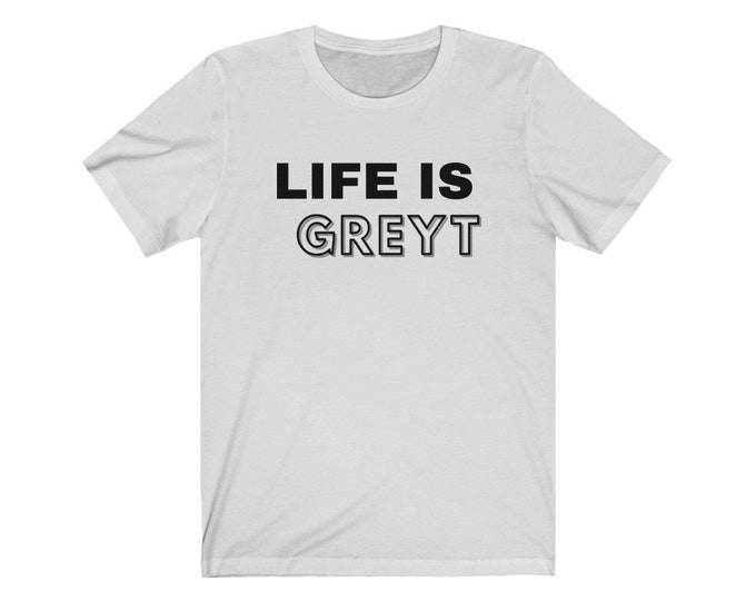 Life is GREYT Tee