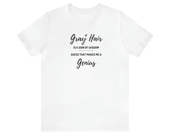 Gray Hair Wisdom Equals Genius Tee