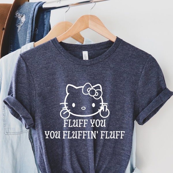 Fluff You You Fluffin Fluff Shirt, Funny Cat Shirt, Funny Saying Shirt, Funny Sarcastic Shirt, Funny Women Shirt, Humorous T Shirt, Cat Lady