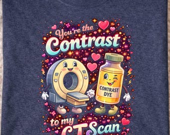 Youre The Contrast To My CT Scan Shirt, Radiology Valentine Quote, Nurse Love Humor, Medical Valentine Saying Shirt, Radiology Humor Love