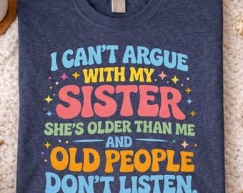 Funny Sister I Can't Argue with My Sister She's Older Than Me T-Shirt Sarcastic Sibling  Family Humor Graphic Casual Outfit Gift for Sisters