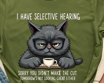 Cat Have Selective Hearing You Didn’t Make The Cut Funny T-Shirt, Sarcastic Cat Lover Tee for Men Women Kids, Pet Humor Graphic Shirt Gift