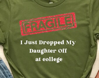 Fragile I Just Dropped My Daughter Off at College Parents Shirt, Funny Emotional Parent Tee, Back to School Move-In Day Shirt for Mom or Dad