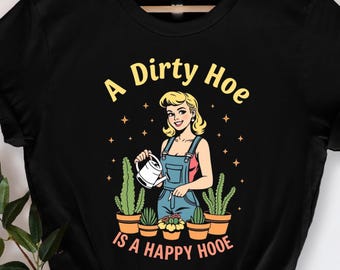 Gardener Plant Lady T-Shirt, Gardening A Dirty Hoe Is A Happy Hoe Shirt, Funny Gardening Tee, Plant Lover Humor Shirt, Garden Enthusiast
