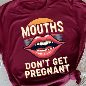 Mouths Don&#39;t Get Pregnant, Humor Adult Jokes T-Shirt, Funny Inappropriate Adult Humor Tee, Hilarious Sarcastic Shirt, Naughty Humor