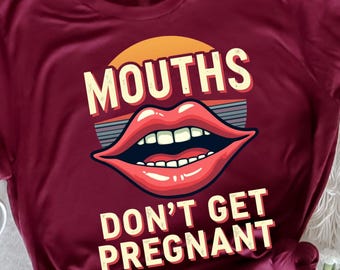 Mouths Don't Get Pregnant, Humor Adult Jokes T-Shirt, Funny Inappropriate Adult Humor Tee, Hilarious Sarcastic Shirt, Naughty Humor