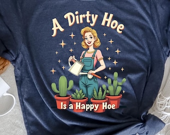 A Dirty Hoe Is A Happy Hoe T-Shirt, Funny Gardener, Plant Lady, Gardening Humor Tee, Dirty Joke Shirt, Hilarious Gardening Gift, Plant Lover