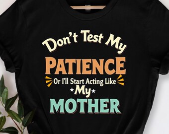 Don’t Test My Patience I’ll Act Like My Mother Vintage Mom T-Shirt, Funny Mom Quote Shirt, Sarcastic Mom Tee, Vintage Parent Humor T-Shirt