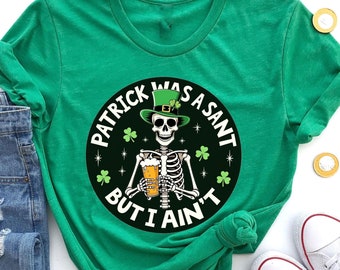 Patrick Was a Saint but I Ain't T-Shirt, St. Patrick's Day Tee, Funny Drinking Shirt, Luck of the Irish Design, Green Cotton T-Shirt