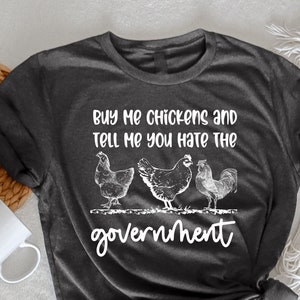 Buy Me Chickens And Tell Me You Hate The Government T-Shirt, Funny Chicken T-Shirt, Funny TShirt, Sarcasm T-Shirt, Women&#39;s Chicken, Farm Tee