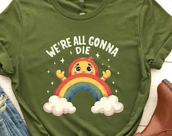 Regenbogen wir werden alle sterben Vintage Männer Frauen T-Shirt, lustiges Zitat Shirt, dunkles Humor T-Shirt, sarkastisches Spruch Shirt, mutige Nachricht, Retro Humor