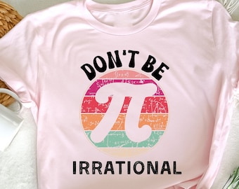 Don't Be Irrational T-Shirt,  Symbol Pi Day T-Shirt, Pi Day Gift, Math Lover T-Shirt, Math Lovers Gift, Mathematic T-Shirt, Math Teacher