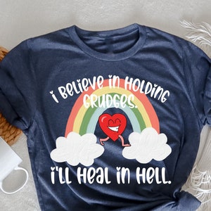 I Believe In Holding Grudges I&#39;ll Heal In Hell T-Shirt, Funny Quote T-Shirt, Funny Shirt Women, Funny Sarcasm, Sassy TShirt, Gift for Friend