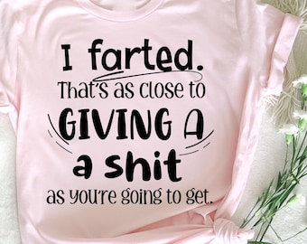 I Farted That's As Close To Me Giving A Shjt T-Shirt, Funny Fart Tee, Humorous Quote Shirt, Funny Gift for Him, Hilarious Fart Shirt, Quirky