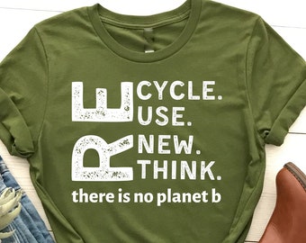 Recycle Reuse Renew Rethink T-Shirt, There Is No Planet B, Environmental Shirt Gifts, Activist Shirt, Earth Day Gifts, Climate Change Shirt